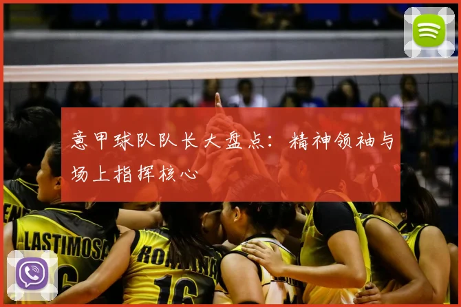 意甲球队队长大盘点：精神领袖与场上指挥核心